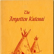 Cover image of The forgotten Kutenai : a study of the Kutenai Indians, Bonners Ferry, Idaho, Creston, British Columbia, where the Kutenai are located